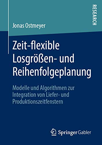Zeit-flexible Losgrößen- und Reihenfolgeplanung: Modelle und Algorithmen zur Integration von Liefer- und Produktionszeitfenstern