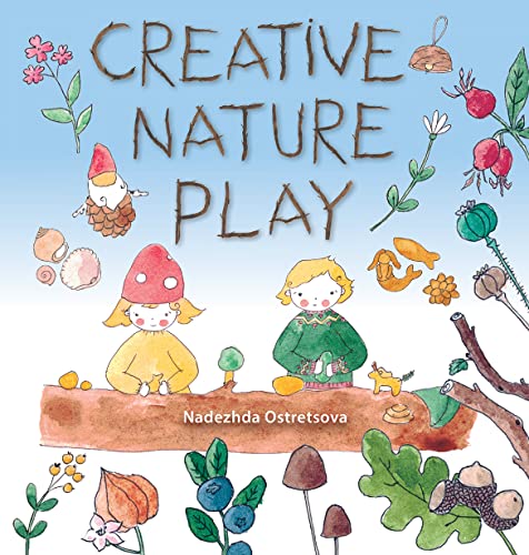 Creative Nature Play: Imaginative Crafting, Games, Stories and Adventures (Crafts and Family Activities) von Hawthorn Press