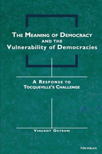 The Meaning of Democracy and the Vulnerabilities of Democracies: A Response to Tocqueville's Challenge von University of Michigan Press