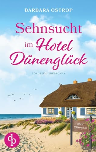 Sehnsucht im Hotel Dünenglück | Feel Good Nordsee Küsten Liebesroman: Kann sie das Familienhotel retten? von dp Verlag