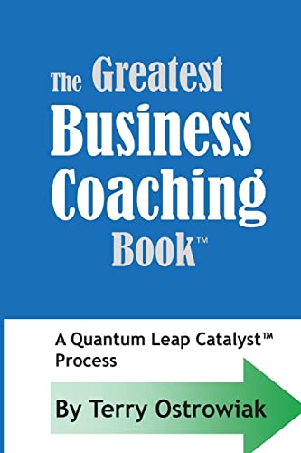 The Greatest Business Coaching Book: A Quantum Leap Catalyst Process