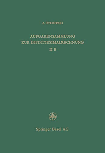 Aufgabensammlung zur Infinitesimalrechnung: Band II B, Differentialrechnung auf dem Gebiete mehrerer Variablen Lösungen (Lehrbücher und Monographien aus dem Gebiete der exakten Wissenschaften, 47)