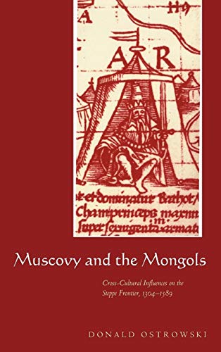 Muscovy and the Mongols: Cross-Cultural Influences on the Steppe Frontier, 1304-1589