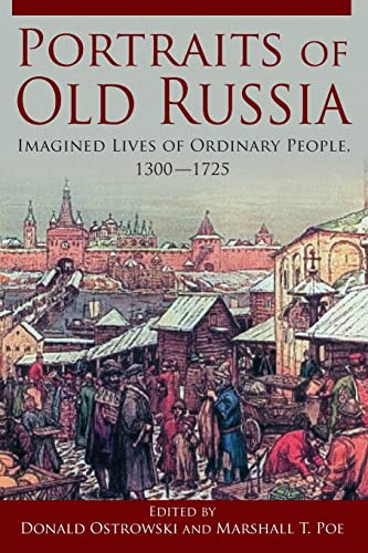 Portraits of Old Russia: Imagined Lives of Ordinary People, 1300-1745: Imagined Lives of Ordinary People, 1300-1725