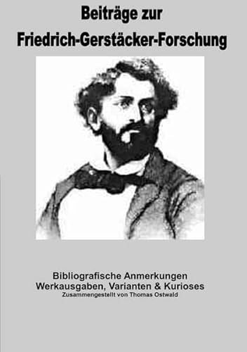 Beiträge zur Friedrich-Gerstäcker-Forschung / Bibliografische Anmerkungen Friedrich Gerstäcker: Werkausgaben, Varianten & Kurioses