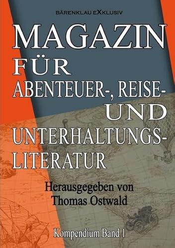 Magazin für Abenteuer-, Reise- und Unterhaltungsliteratur: Kompendium Band 1 Magazin für Abenteuer-, Reise- und Unterhaltungsliteratur: Kompendium Band 1