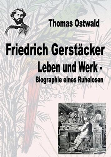 Werkausgabe Friedrich Gerstäcker Ausgabe letzter Hand / Friedrich Gerstäcker - Leben und Werk: Biographie eines Ruhelosen