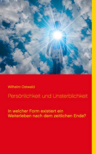 Persönlichkeit und Unsterblichkeit: In welcher Form existiert ein Weiterleben nach dem zeitlichen Ende? (Wissen gemeinverständlich) von Books on Demand