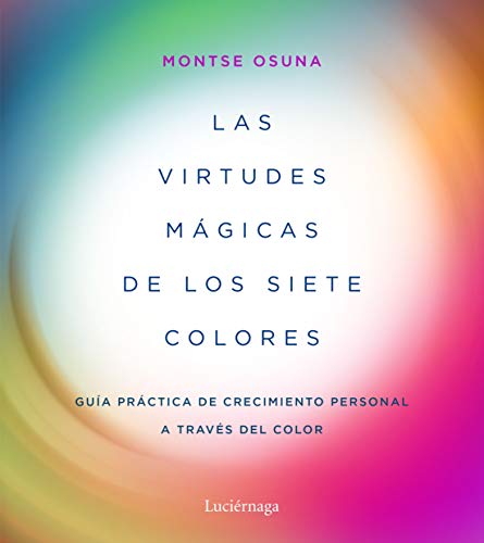 Las virtudes mágicas de los siete colores: Guía práctica de crecimiento personal a través del color (PRACTICA) von Luciérnaga CAS