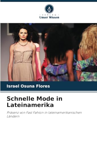 Schnelle Mode in Lateinamerika: Präsenz von Fast Fahion in lateinamerikanischen Ländern von Verlag Unser Wissen