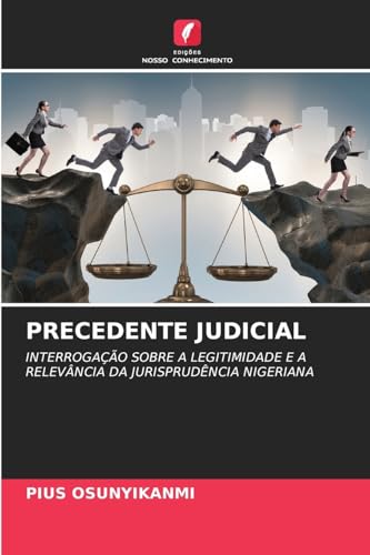 PRECEDENTE JUDICIAL: INTERROGAÇÃO SOBRE A LEGITIMIDADE E A RELEVÂNCIA DA JURISPRUDÊNCIA NIGERIANA von Edições Nosso Conhecimento