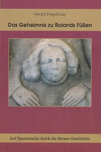 Das Geheimnis zu Rolands Füßen: Auf Spurensuche durch die Bremer Geschichte Das Geheimnis zu Rolands Füßen: Auf Spurensuche durch die Bremer Geschichte von Isensee Florian GmbH