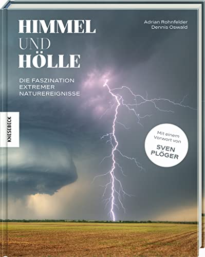 Himmel und Hölle: Die Faszination extremer Naturereignisse. Mit einem Vorwort von Sven Plöger von Knesebeck