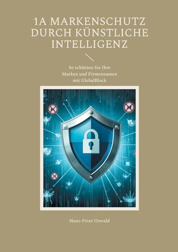 1A Markenschutz durch Künstliche Intelligenz: So schützen Sie Ihre Marken und Firmennamen mit GlobalBlock 1A Markenschutz durch Künstliche Intelligenz: So schützen Sie Ihre Marken und Firmennamen mit GlobalBlock von BoD – Books on Demand
