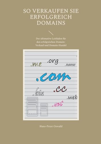 So verkaufen Sie erfolgreich Domains: Der ultimative Leitfaden für den erfolgreichen Domain-Verkauf und Domain-Handel