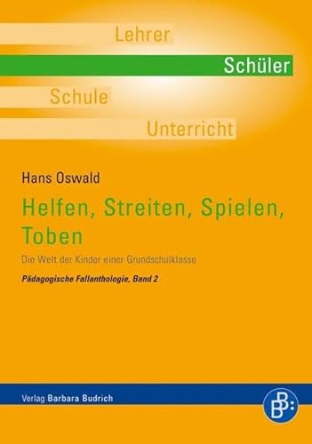 Helfen, Streiten, Spielen, Toben: Die Welt der Kinder einer Grundschulklasse (Pädagogische Fallanthologie)