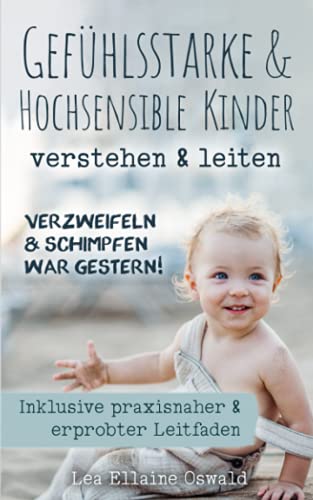 Verzweifeln & Schimpfen war gestern!: Gefühlsstarke & Hochsensible Kinder verstehen & leiten, inkl. praxisnaher & erprobter Leitfaden von Independently published