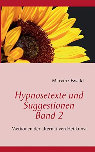 Hypnosetexte und Suggestionen. Band 2: Methoden der alternativen Heilkunst von Books on Demand