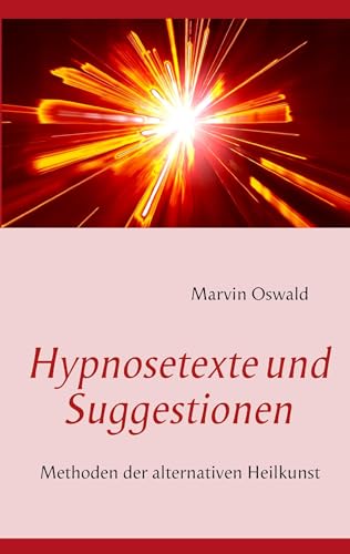 Hypnosetexte und Suggestionen: Methoden der alternativen Heilkunst Hypnosetexte und Suggestionen: Methoden der alternativen Heilkunst
