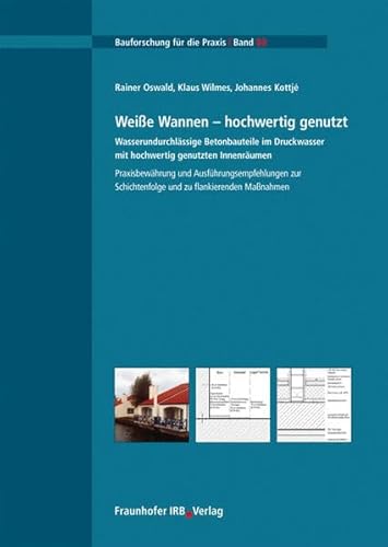 Weiße Wannen - hochwertig genutzt: Wasserundurchlässige Betonbauteile im Druckwasser mit hochwertig genutzten Innenräumen. Praxisbewährung und ... Maßnahmen (Bauforschung für die Praxis)