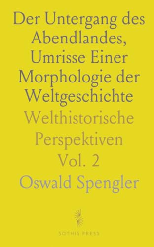 Der Untergang des Abendlandes, Umrisse Einer Morphologie der Weltgeschichte: Welthistorische Perspektiven von Sothis Press