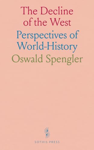 The Decline of the West: Perspectives of World-History von Sothis Press