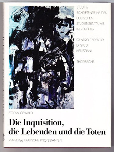 Die Inquisition, die Lebenden und die Toten: Venedigs deutsche Protestanten