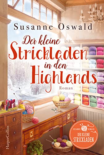 Der kleine Strickladen in den Highlands: Ein Familienroman. Mit kreativen Strickanleitungen Der kleine Strickladen in den Highlands: Ein Familienroman. Mit kreativen Strickanleitungen