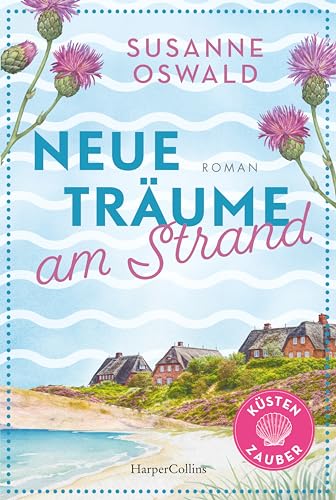 Neue Träume am Strand: Roman | Die Nordseeküste lockt | Der neue Roman mit Wohlfühlgarantie von der Erfolgsautorin Susanne Oswald | Mit 3 exklusiven Strickanleitungen (Küstenzauber, Band 1) von HarperCollins