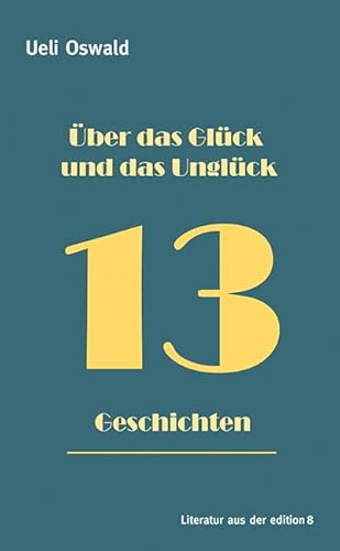 Über das Glück und das Unglück: 13 Geschichten
