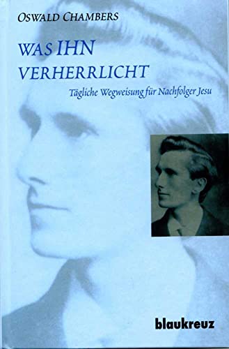 was IHN verherrlicht: Tägliche Wegweisung für Nachfolger Jesu von Blaukreuz-Verlag