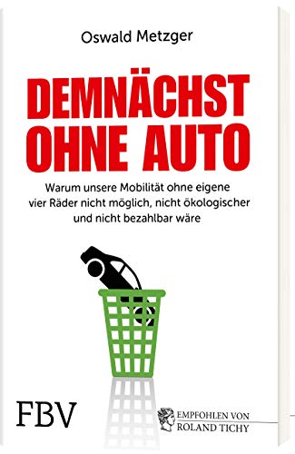 Demnächst ohne Auto: Warum unsere Mobilität ohne eigene vier Räder nicht möglich, nicht ökologischer und nicht bezahlbar wäre von FinanzBuch Verlag