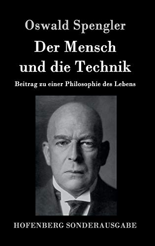 Der Mensch und die Technik: Beitrag zu einer Philosophie des Lebens Der Mensch und die Technik: Beitrag zu einer Philosophie des Lebens