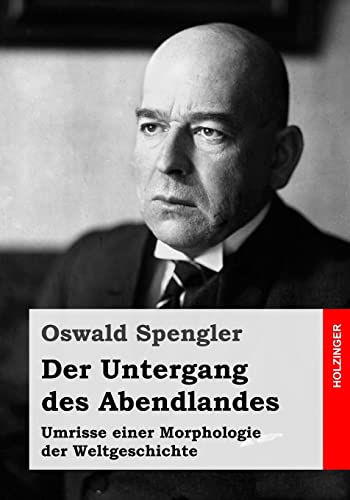 Der Untergang des Abendlandes: Umrisse einer Morphologie der Weltgeschichte Der Untergang des Abendlandes: Umrisse einer Morphologie der Weltgeschichte von CREATESPACE