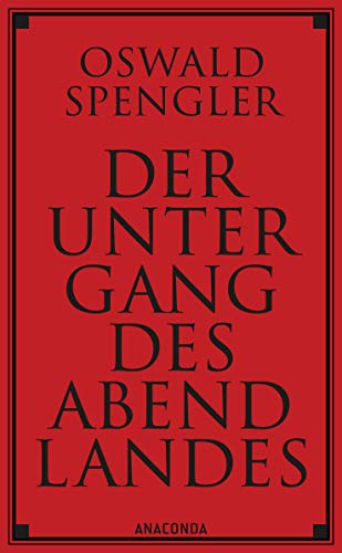 Der Untergang des Abendlandes. Vollständige Ausgabe: Band 1 (Gestalt und Wirklichkeit) & Band 2 (Welthistorische Perspektiven). Die berühmte geschichtsphilosophische Fortschrittskritik Der Untergang des Abendlandes. Vollständige Ausgabe: Band 1 (Gestalt und Wirklichkeit) & Band 2 (Welthistorische Perspektiven). Die berühmte geschichtsphilosophische Fortschrittskritik von ANACONDA