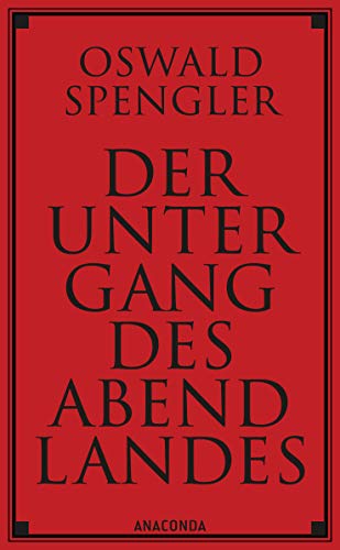 Der Untergang des Abendlandes. Vollständige Ausgabe: Band 1 (Gestalt und Wirklichkeit) & Band 2 (Welthistorische Perspektiven). Die berühmte geschichtsphilosophische Fortschrittskritik von ANACONDA