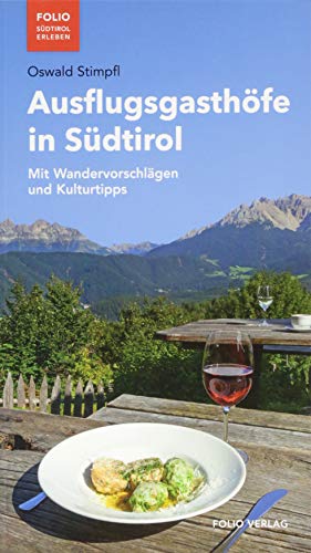 Ausflugsgasthöfe in Südtirol: Mit Wandervorschlägen und Kulturtipps ("Folio - Südtirol erleben") von Folio Verlagsges. Mbh