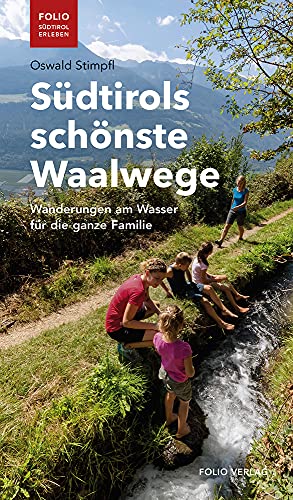 Südtirols schönste Waalwege: Wanderungen am Wasser für die ganze Familie ("Folio - Südtirol erleben")