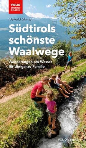 Südtirols schönste Waalwege: Wanderungen am Wasser für die ganze Familie ("Folio - Südtirol erleben")