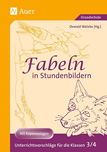 Fabeln in Stundenbildern, 3. und 4. Jahrgangsstufe: Unterrichtsvorschläge mit Kopiervorlagen (3. und 4. Klasse) von Auer Verlag i.d.AAP LW