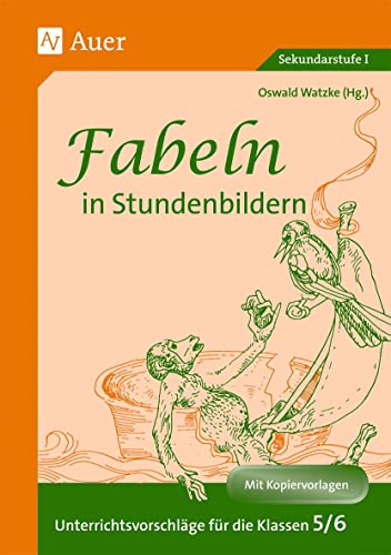 Fabeln in Stundenbildern, 5. und 6. Jahrgangsstufe: Unterrichtsvorschläge mit Kopiervorlagen (5. und 6. Klasse) Fabeln in Stundenbildern, 5. und 6. Jahrgangsstufe: Unterrichtsvorschläge mit Kopiervorlagen (5. und 6. Klasse)