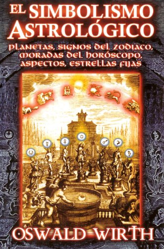 El Simbolismo Astrologico. Planetas, Signos del Zodiaco, Moradas del Horoscopo, Aspectos, Estrellas Fijas. (Spanish Edition)
