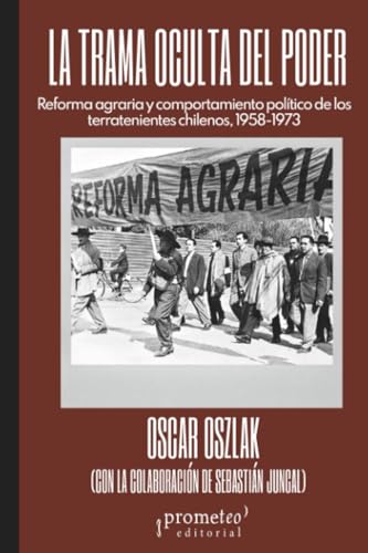 La trama oculta del poder: Reforma agraria y comportamiento político de los terratenientes chilenos, 1958-1973 (Colección Pasados Presentes) von PROMETEO EDITORIAL | ARGENTINA
