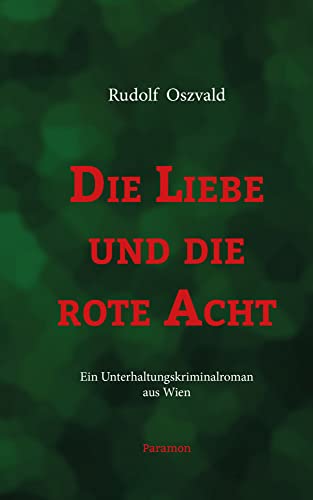 Die Liebe und die rote Acht: Ein Unterhaltungskriminalroman aus Wien Die Liebe und die rote Acht: Ein Unterhaltungskriminalroman aus Wien von Paramon