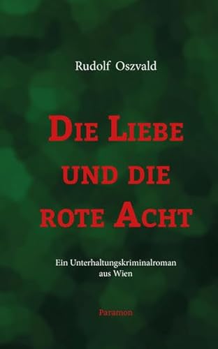 Die Liebe und die rote Acht: Ein Unterhaltungskriminalroman aus Wien
