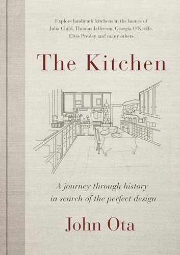 The Kitchen: A journey through time-and the homes of Julia Child, Georgia O'Keeffe, Elvis Presley and many others-in search of the perfect design