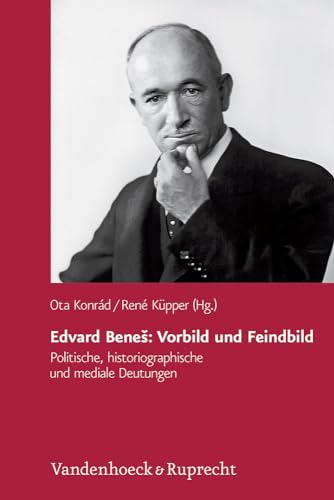 Edvard BeneS: Vorbild und Feindbild: Politische, historiographische und mediale Deutungen (Veröffentlichungen des Collegium Carolinum, Band 129)