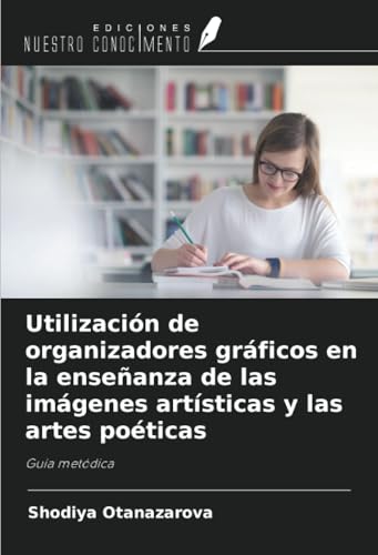 Utilización de organizadores gráficos en la enseñanza de las imágenes artísticas y las artes poéticas: Guía metódica von Ediciones Nuestro Conocimiento
