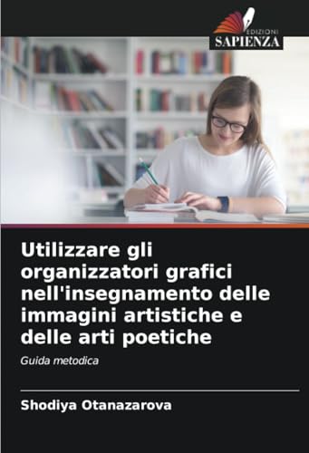 Utilizzare gli organizzatori grafici nell'insegnamento delle immagini artistiche e delle arti poetiche: Guida metodica von Edizioni Sapienza