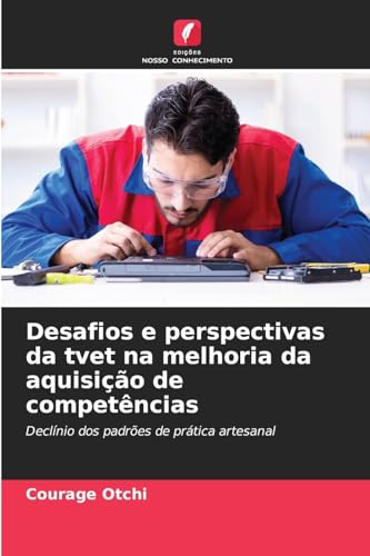 Desafios e perspectivas da tvet na melhoria da aquisição de competências: Declínio dos padrões de prática artesanal von Edições Nosso Conhecimento
